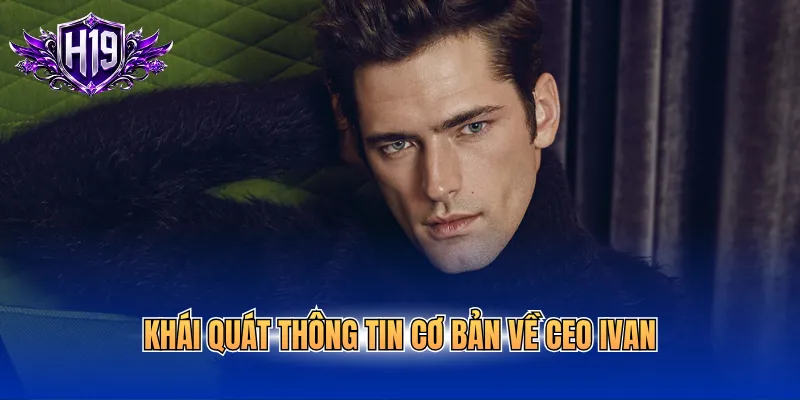 Khái quát thông tin cơ bản về CEO Ivan