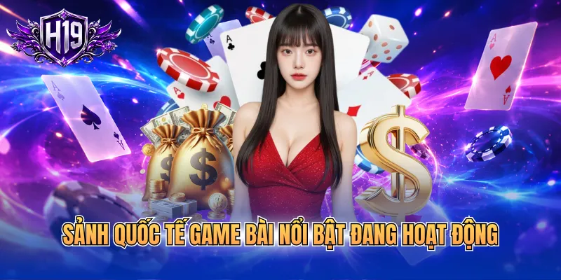 Sảnh quốc tế game bài nổi bật đang hoạt động
