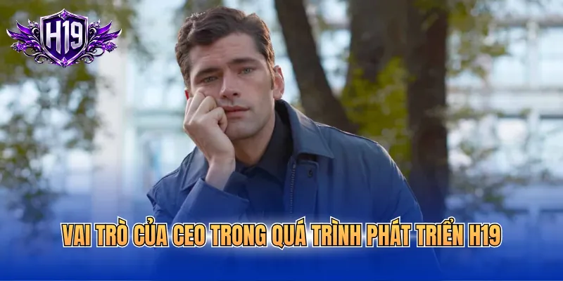 Vai trò của CEO trong quá trình phát triển H19